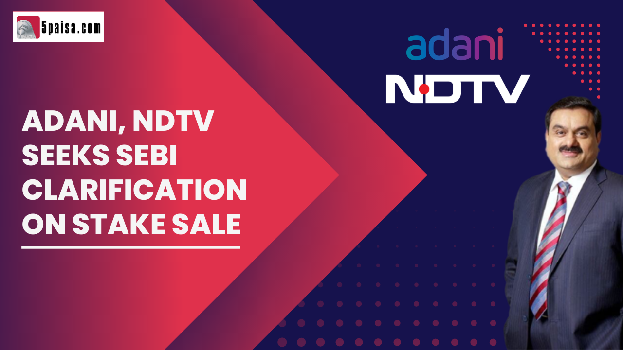 Adani group and NDTV seek SEBI clarification on stake sale 5paisa